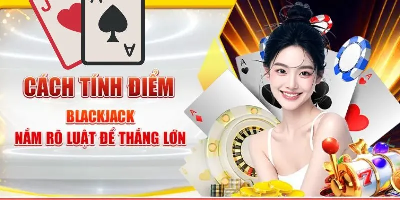 Blackjack - Mẹo Hay Để Trở Thành Cao Thủ Xì Dách Dịp Tết 3 blackjack-tinh-diem