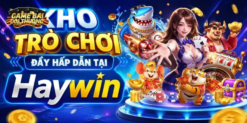 Haywin – Cổng Game Bài Đổi Thưởng Đẳng Cấp Quốc Tế 2026 2 Kho trò chơi đầy hấp dẫn